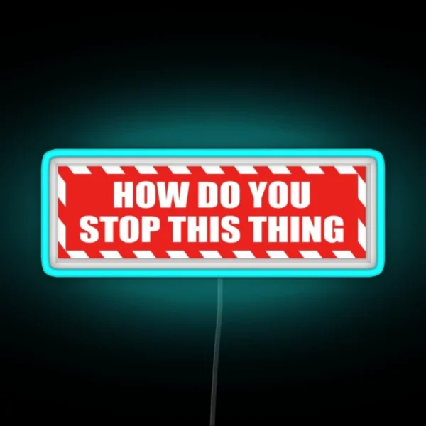 HOW DO U STOP THIS THING RGB Neon Sign