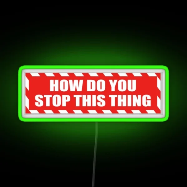 HOW DO U STOP THIS THING RGB Neon Sign