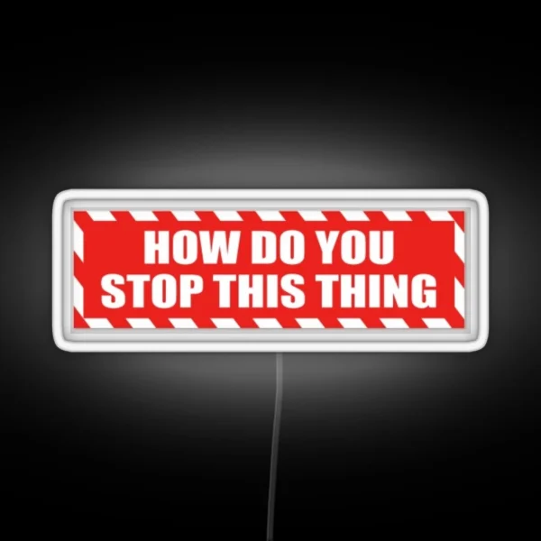 HOW DO U STOP THIS THING RGB Neon Sign