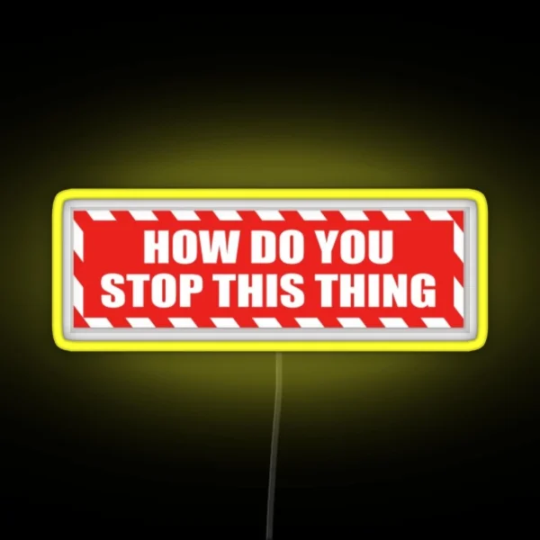 HOW DO U STOP THIS THING RGB Neon Sign