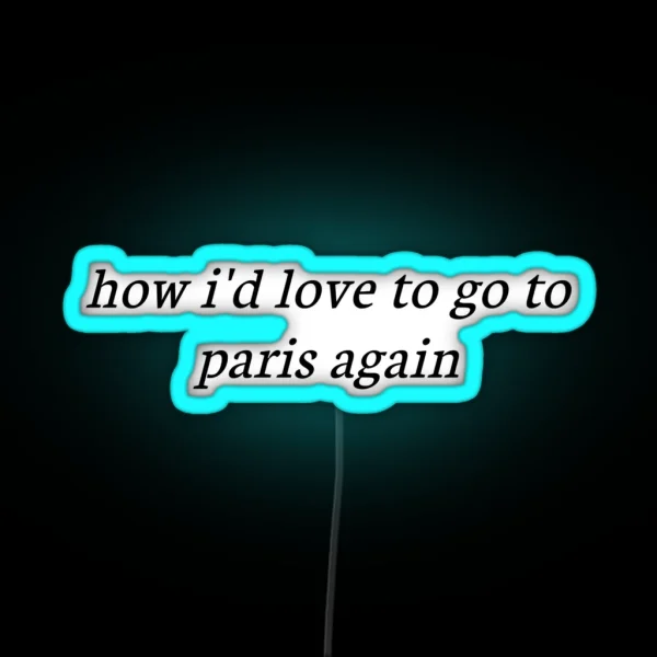 How I D Love To Go To Paris Again The 1975 Simple RGB Neon Sign