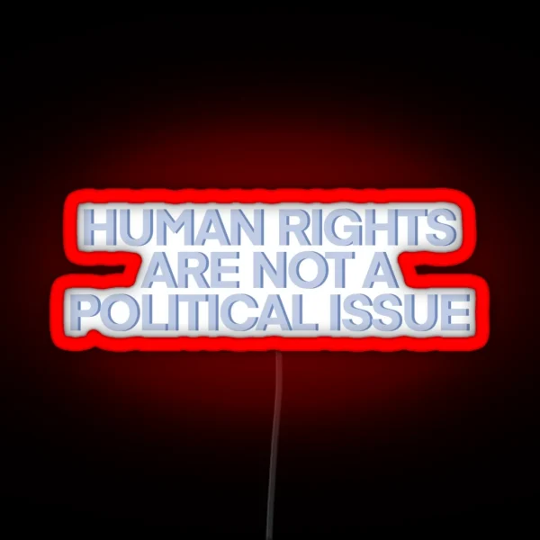 Human Rights Are NOT A Political Issue RGB Neon Sign