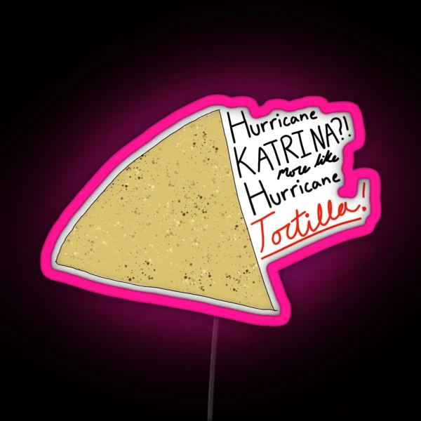 Hurricane Katrina More Like Hurricane Tortilla RGB Neon Sign