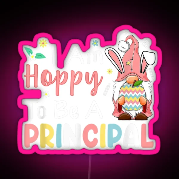 I Am Hoppy To Be A Principal Bunny Egg Gnome Happy RGB Neon Sign