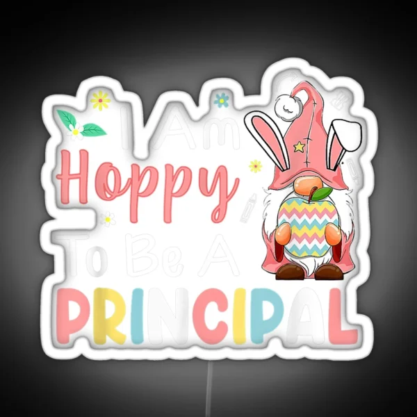 I Am Hoppy To Be A Principal Bunny Egg Gnome Happy RGB Neon Sign