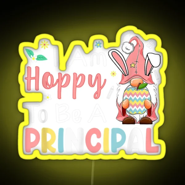 I Am Hoppy To Be A Principal Bunny Egg Gnome Happy RGB Neon Sign