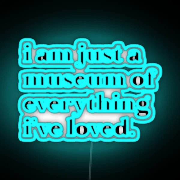 I Am Just A Museum Of Everything I Ve Loved RGB Neon Sign