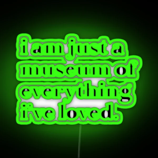 I Am Just A Museum Of Everything I Ve Loved RGB Neon Sign