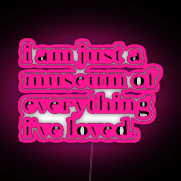 I Am Just A Museum Of Everything I Ve Loved RGB Neon Sign