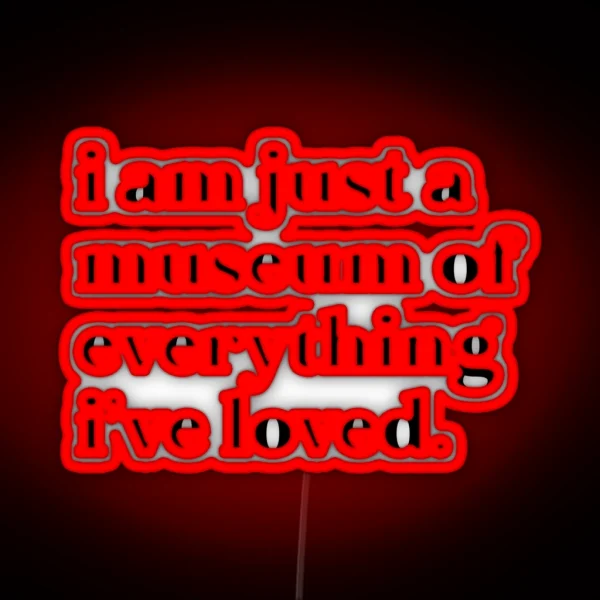 I Am Just A Museum Of Everything I Ve Loved RGB Neon Sign