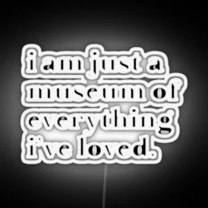 I Am Just A Museum Of Everything I Ve Loved RGB Neon Sign