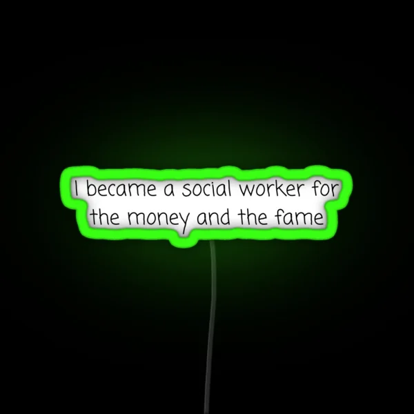 I Became A Social Worker For The Money And The Fame Social Work RGB Neon Sign