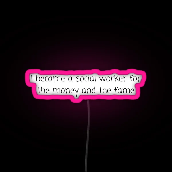 I Became A Social Worker For The Money And The Fame Social Work RGB Neon Sign