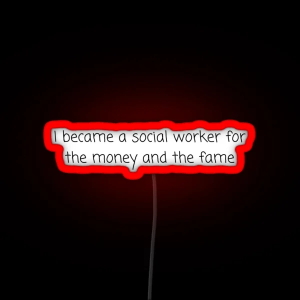 I Became A Social Worker For The Money And The Fame Social Work RGB Neon Sign