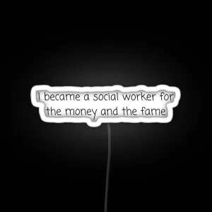 I Became A Social Worker For The Money And The Fame Social Work RGB Neon Sign