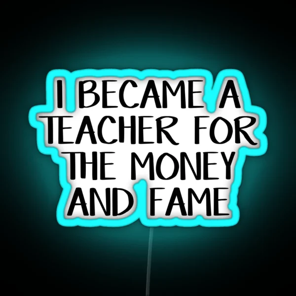 I Became A Teacher For The Money And Fame RGB Neon Sign