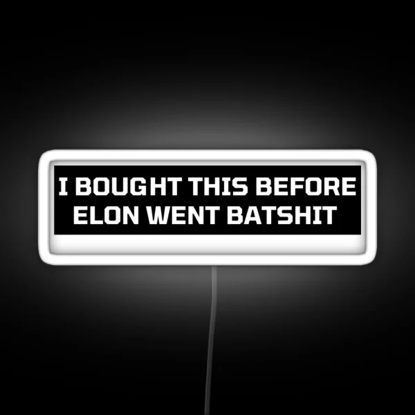 I Bought This Before Elon Went Batshit Bumper Led Decal Accessories Elon Musk Is Crazy Social RGB Neon Sign