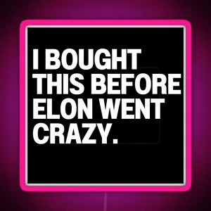 I Bought This Before Elon Went Crazy Bumper Led Decal Accessories Elon Musk Is Crazy Social RGB Neon Sign