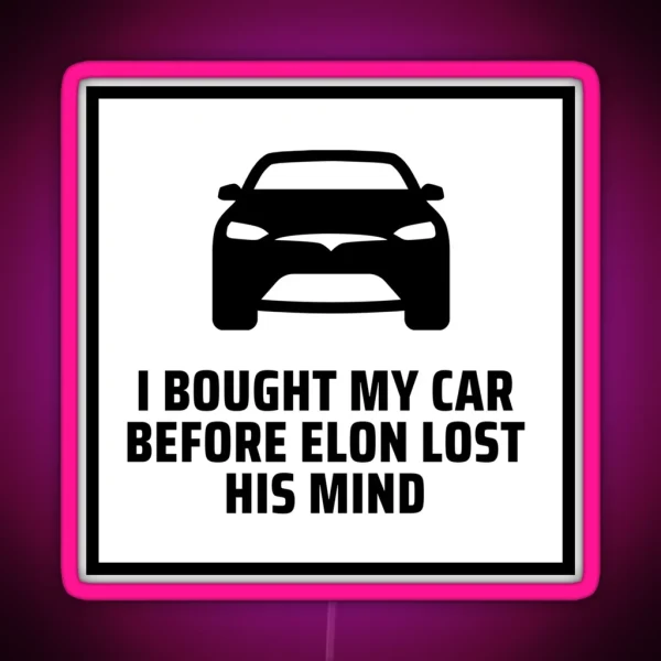 I Bought This Car Before Elon Lost His Mind Tesla Model 3 Tesla Model S Tesla Model X RGB Neon Sign