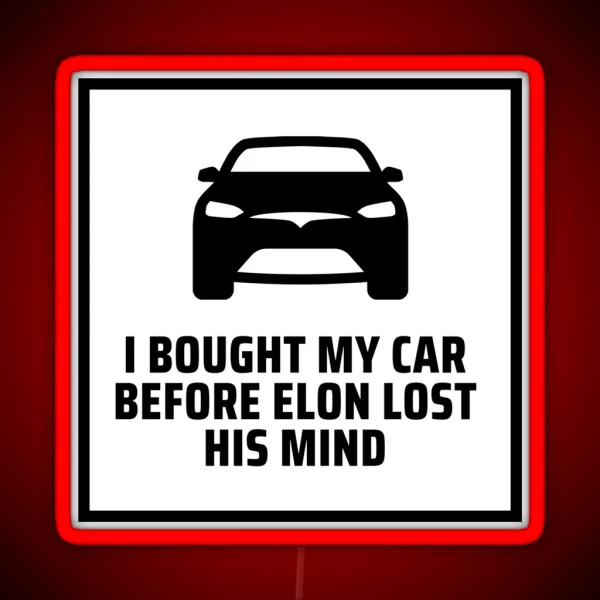 I Bought This Car Before Elon Lost His Mind Tesla Model 3 Tesla Model S Tesla Model X RGB Neon Sign