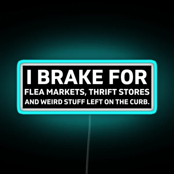 I Brake For Flea Markets Thrift Stores And RGB Neon Sign