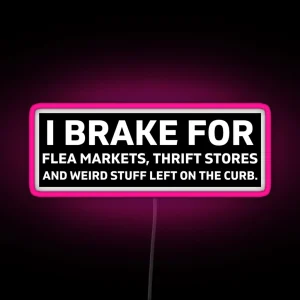 I Brake For Flea Markets Thrift Stores And Weird Stuff Left On The Curb Bumper RGB Neon Sign