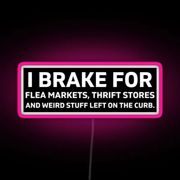 I Brake For Flea Markets Thrift Stores And RGB Neon Sign