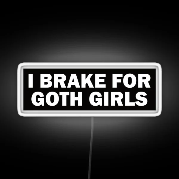 I Brake For Goth Girls Funny Bumper RGB Neon Sign