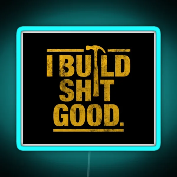 I Build Shit Good RGB Neon Sign