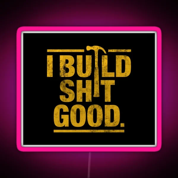 I Build Shit Good RGB Neon Sign