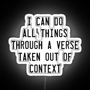 I Can Do All Things Through A Verse Taken Out Of Context RGB Neon Sign