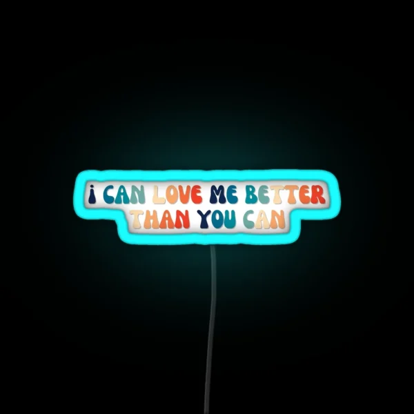 I Can Love Me Better Than You Can RGB Neon Sign