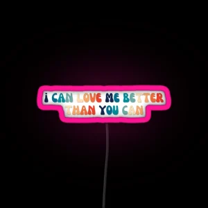 I Can Love Me Better Than You Can RGB Neon Sign