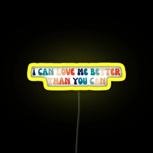 I Can Love Me Better Than You Can RGB Neon Sign