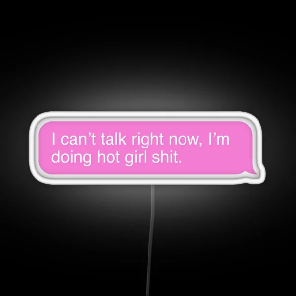 I Can T Talk Right Now I M Doing Hot Girl Shit RGB Neon Sign