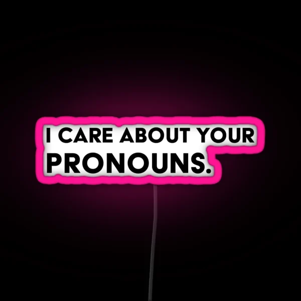 I Care About Your Pronouns RGB Neon Sign