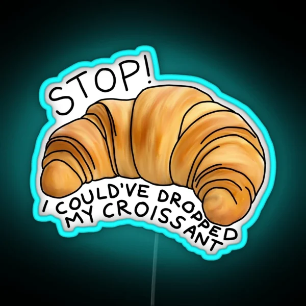 I Could Ve Dropped My Croissant RGB Neon Sign
