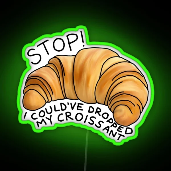 I Could Ve Dropped My Croissant RGB Neon Sign