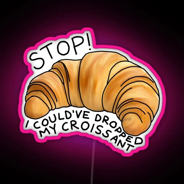 I Could Ve Dropped My Croissant RGB Neon Sign