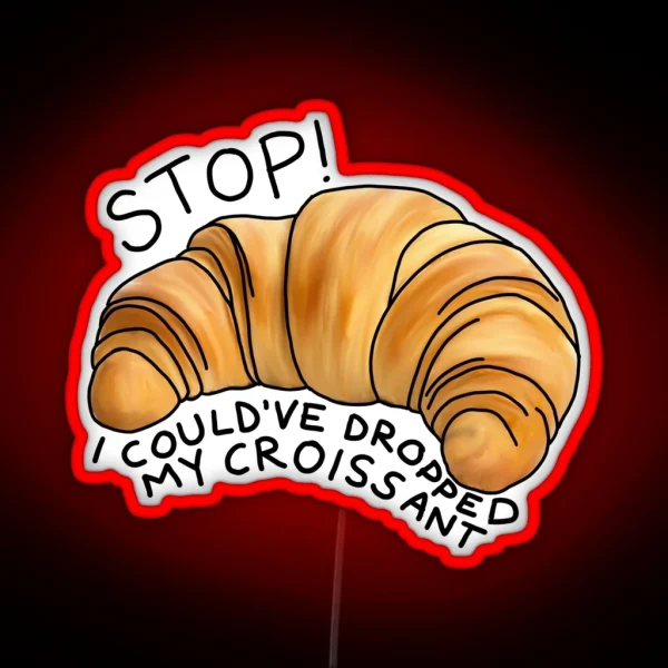 I Could Ve Dropped My Croissant RGB Neon Sign