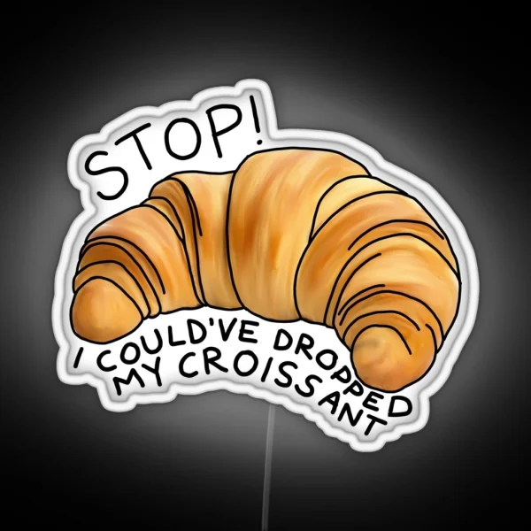 I Could Ve Dropped My Croissant RGB Neon Sign