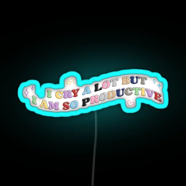 I CRY A LOT BUT I AM SO PRODUCTIVE RGB Neon Sign