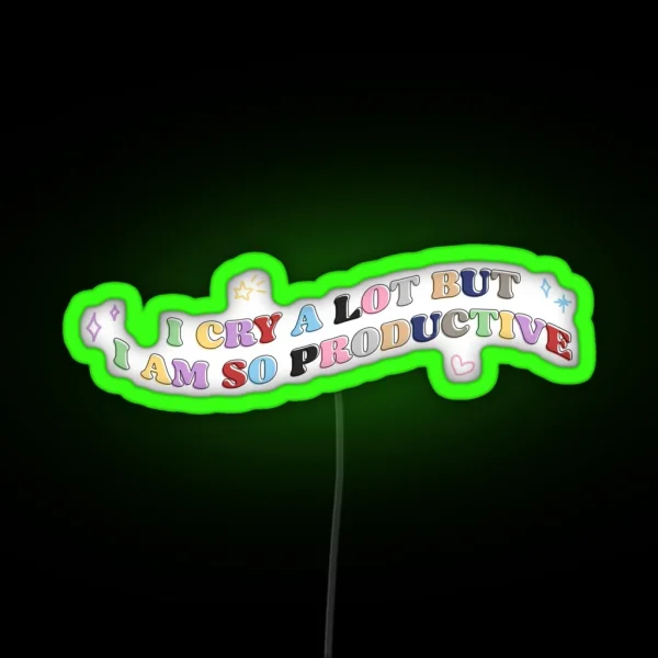I CRY A LOT BUT I AM SO PRODUCTIVE RGB Neon Sign