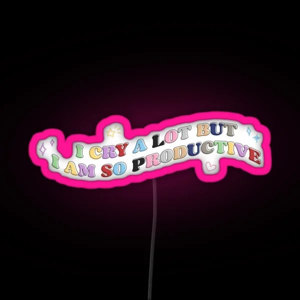 I CRY A LOT BUT I AM SO PRODUCTIVE RGB Neon Sign