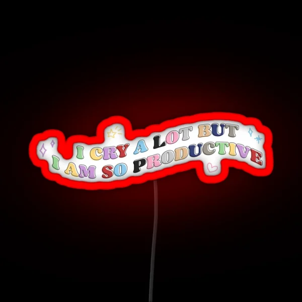 I CRY A LOT BUT I AM SO PRODUCTIVE RGB Neon Sign