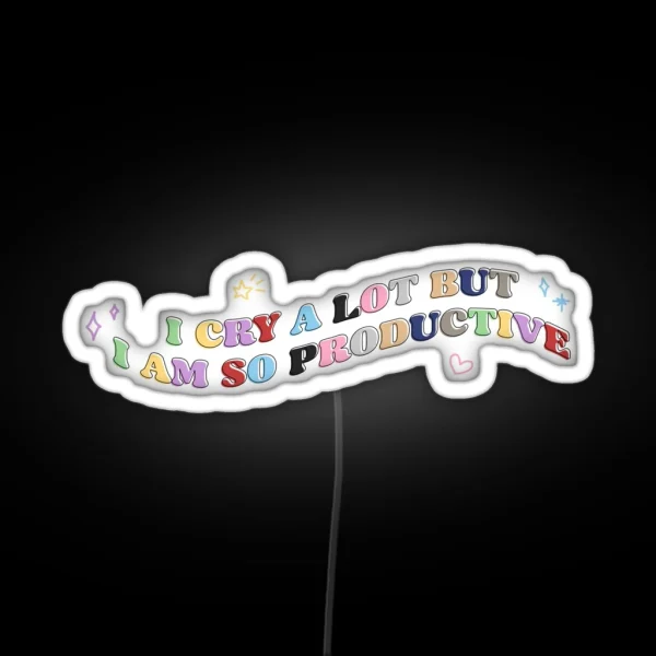 I CRY A LOT BUT I AM SO PRODUCTIVE RGB Neon Sign