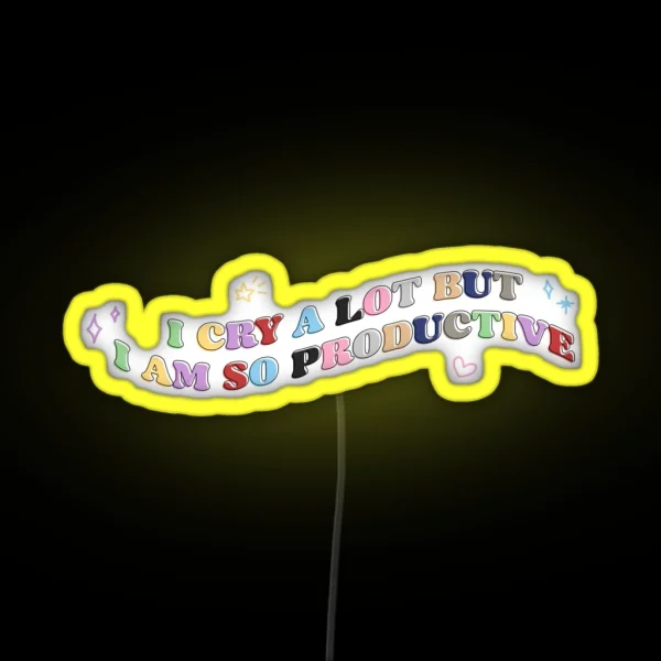 I CRY A LOT BUT I AM SO PRODUCTIVE RGB Neon Sign