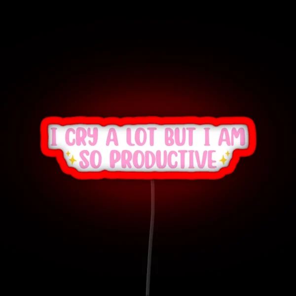 I Cry A Lot But I Am So Productive RGB Neon Sign