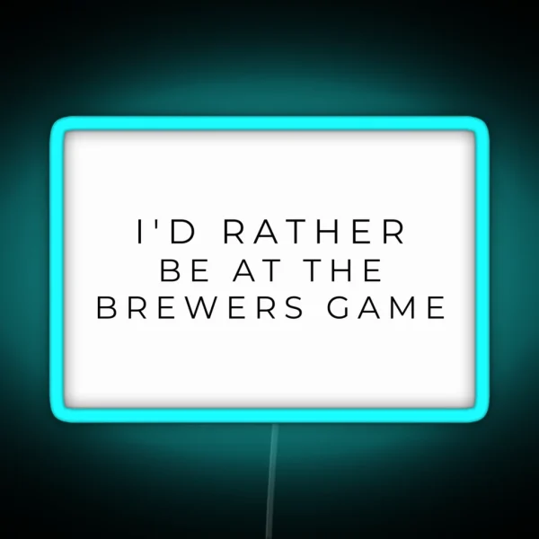 I D Rather Be At The Brewers Game RGB Neon Sign