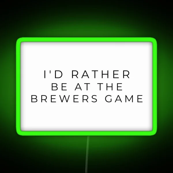 I D Rather Be At The Brewers Game RGB Neon Sign